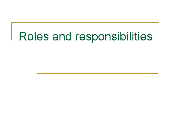 Roles and responsibilities Roles and responsibilities