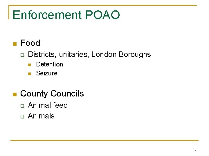 Enforcement POAO n Food q Districts, unitaries, London Boroughs n n n Detention Seizure Enforcement POAO n Food q Districts, unitaries, London Boroughs n n n Detention Seizure