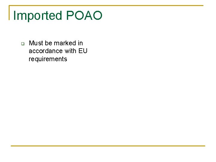 Imported POAO q Must be marked in accordance with EU requirements Imported POAO q Must be marked in accordance with EU requirements