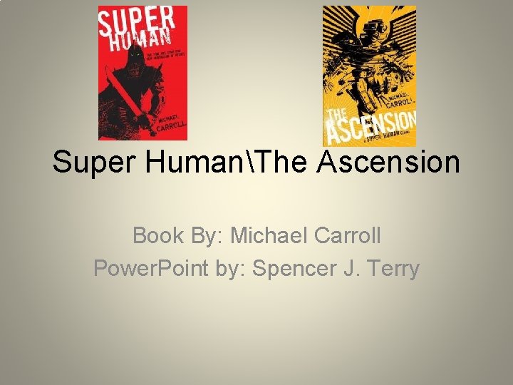 Super HumanThe Ascension Book By: Michael Carroll Power. Point by: Spencer J. Terry 