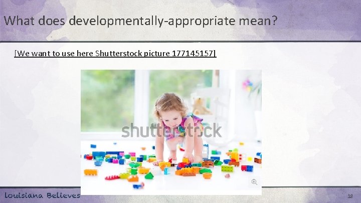 What does developmentally-appropriate mean? [We want to use here Shutterstock picture 177145157] 18 