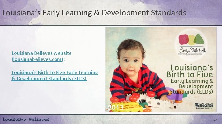 Louisiana’s Early Learning & Development Standards Louisiana Believes website (lousianabelieves. com): Louisiana’s Birth to