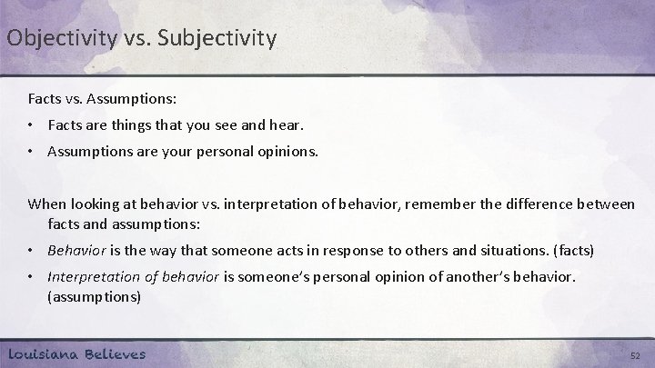 Objectivity vs. Subjectivity Facts vs. Assumptions: • Facts are things that you see and