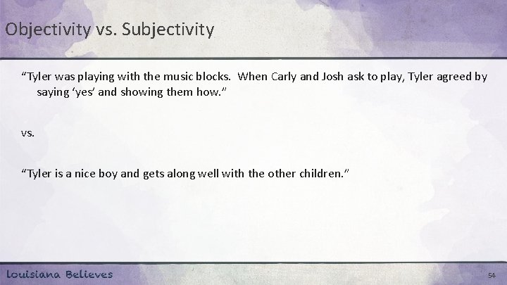 Objectivity vs. Subjectivity “Tyler was playing with the music blocks. When Carly and Josh