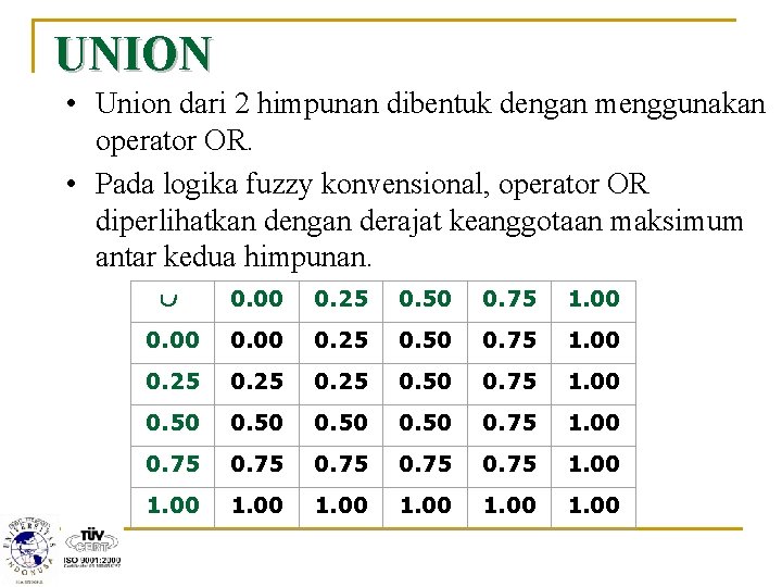 UNION • Union dari 2 himpunan dibentuk dengan menggunakan operator OR. • Pada logika