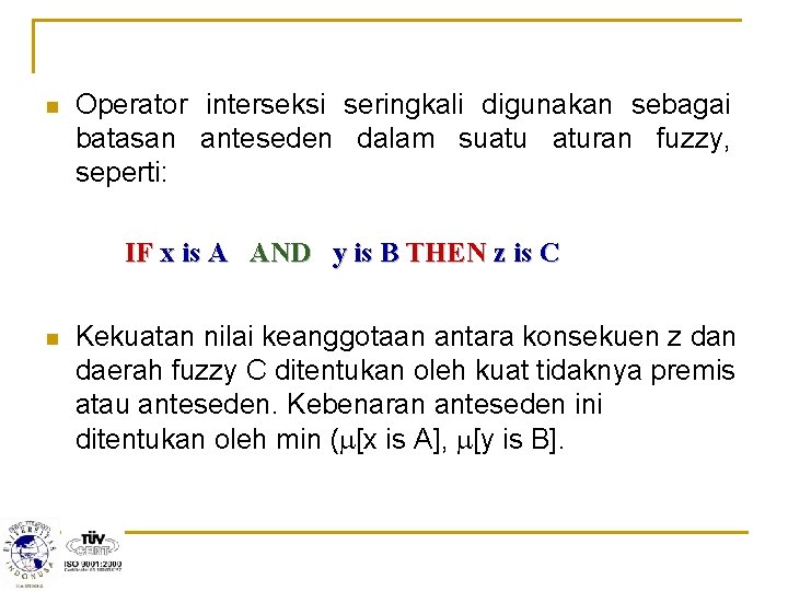 n Operator interseksi seringkali digunakan sebagai batasan anteseden dalam suatu aturan fuzzy, seperti: IF