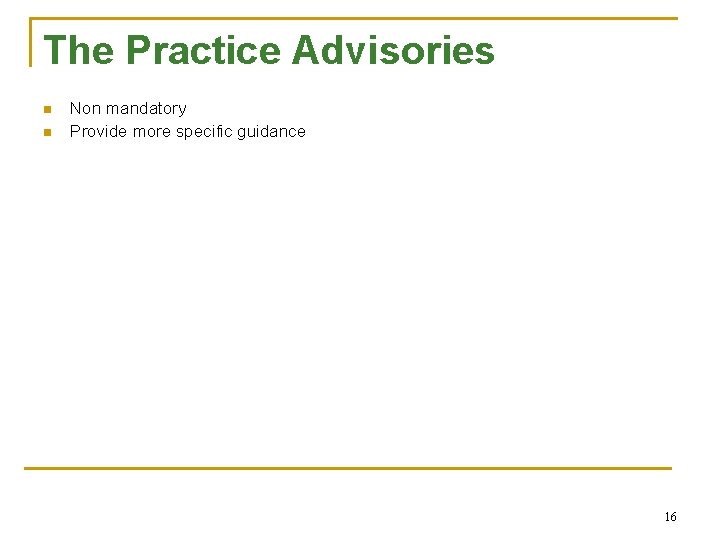 The Practice Advisories n n Non mandatory Provide more specific guidance 16 