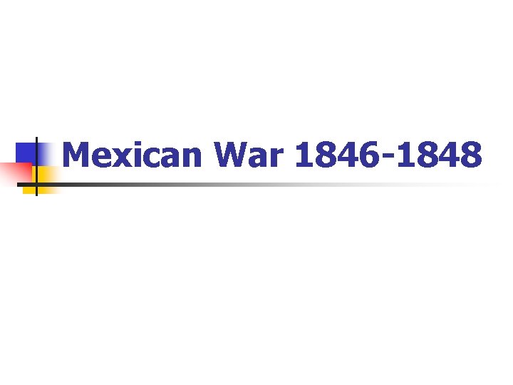 Mexican War 1846 -1848 