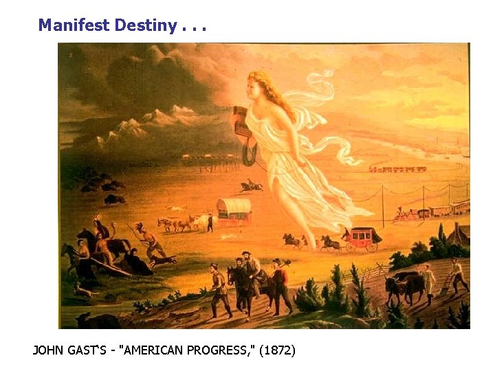 Manifest Destiny. . . JOHN GAST‘S - "AMERICAN PROGRESS, " (1872) 