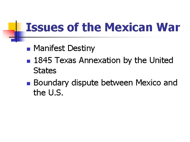 Issues of the Mexican War n n n Manifest Destiny 1845 Texas Annexation by