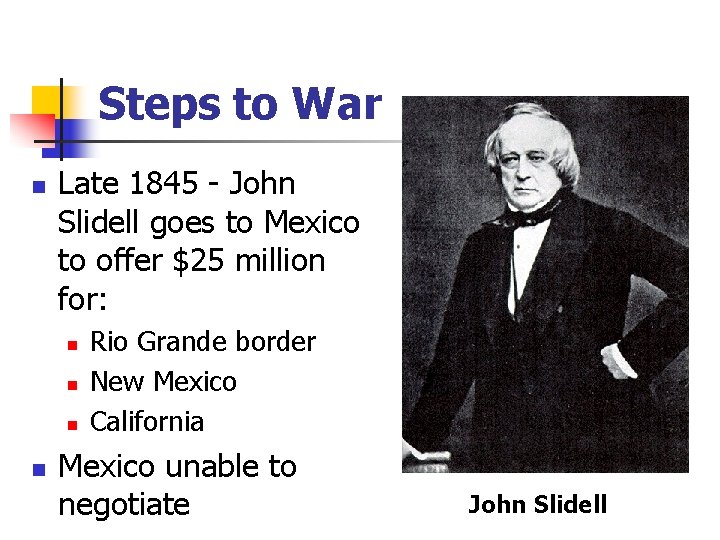 Steps to War n Late 1845 - John Slidell goes to Mexico to offer