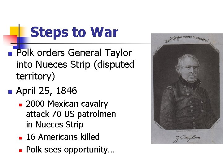 Steps to War n n Polk orders General Taylor into Nueces Strip (disputed territory)