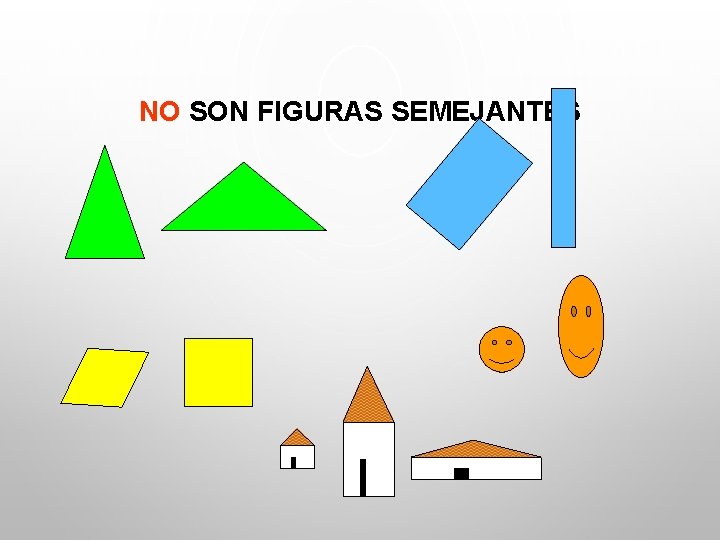 NO SON FIGURAS SEMEJANTES NO SON FIGURAS SEMEJANTES