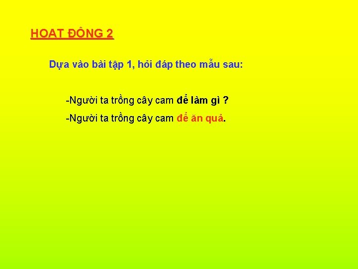 HOẠT ĐỘNG 2 Dựa vào bài tập 1, hỏi đáp theo mẫu sau: -Người