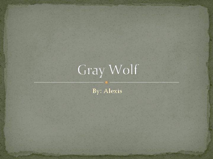 Gray Wolf By: Alexis 