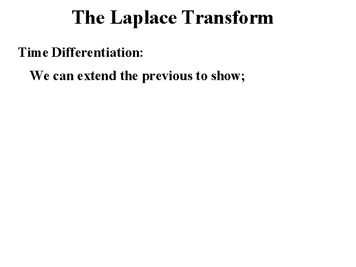 The Laplace Transform Time Differentiation: We can extend the previous to show; 