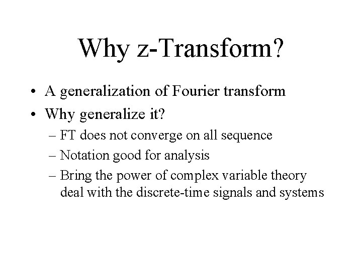 Why z-Transform? • A generalization of Fourier transform • Why generalize it? – FT