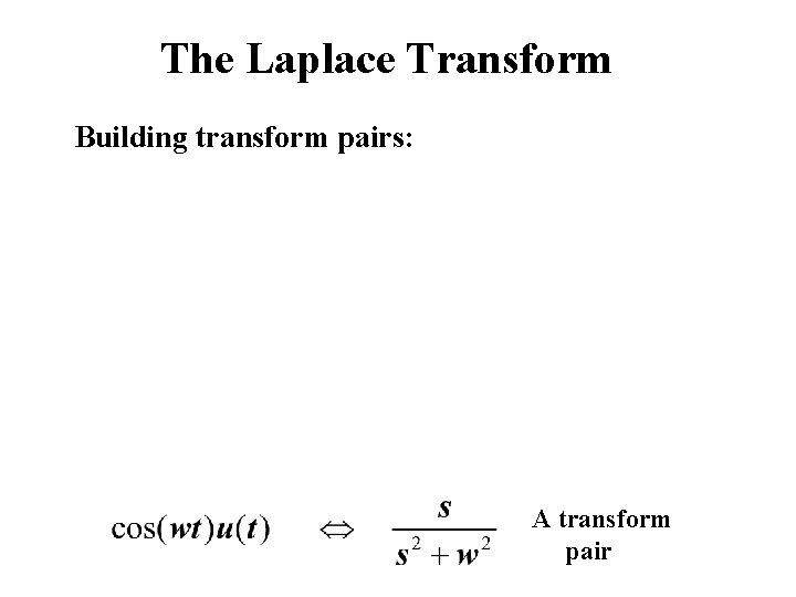The Laplace Transform Building transform pairs: A transform pair 