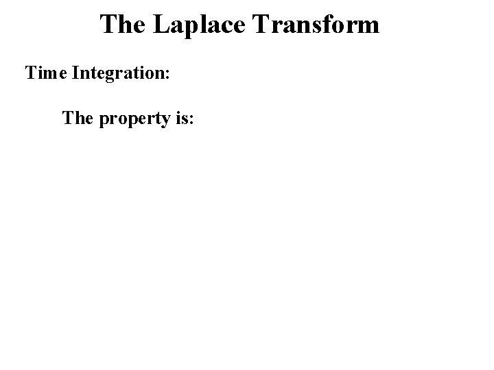 The Laplace Transform Time Integration: The property is: 