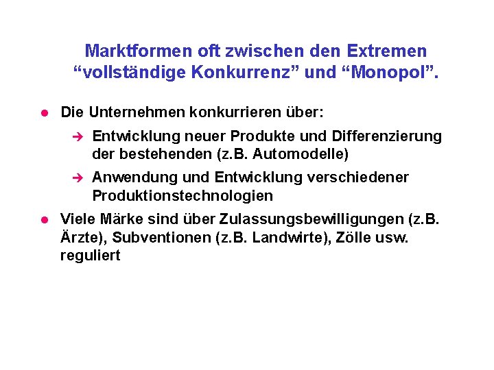 Marktformen oft zwischen den Extremen “vollständige Konkurrenz” und “Monopol”. l l Die Unternehmen konkurrieren