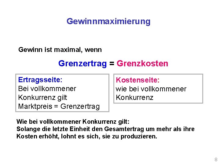 Gewinnmaximierung Gewinn ist maximal, wenn Grenzertrag = Grenzkosten Ertragsseite: Bei vollkommener Konkurrenz gilt Marktpreis