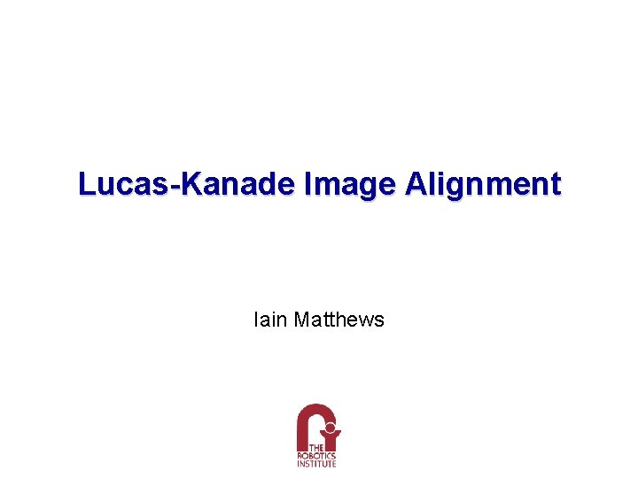 Lucas-Kanade Image Alignment Iain Matthews 