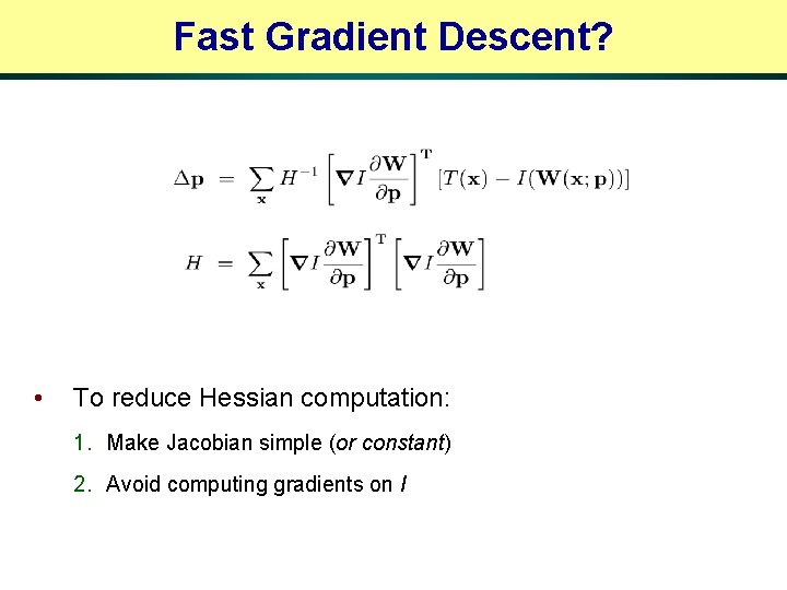 Fast Gradient Descent? • To reduce Hessian computation: 1. Make Jacobian simple (or constant)