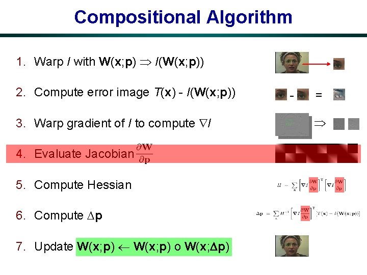 Compositional Algorithm 1. Warp I with W(x; p) I(W(x; p)) 2. Compute error image