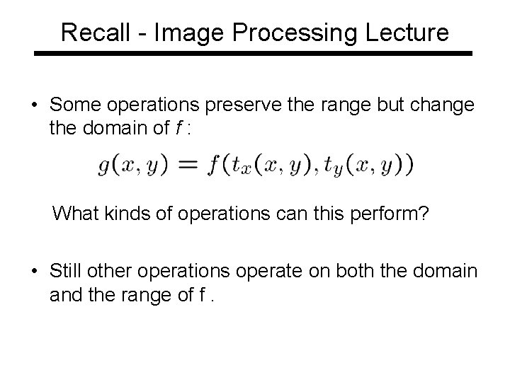 Recall - Image Processing Lecture • Some operations preserve the range but change the