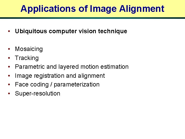 Applications of Image Alignment • Ubiquitous computer vision technique • • • Mosaicing Tracking
