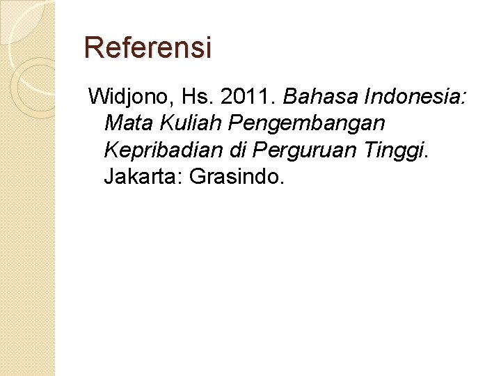 Referensi Widjono, Hs. 2011. Bahasa Indonesia: Mata Kuliah Pengembangan Kepribadian di Perguruan Tinggi. Jakarta: