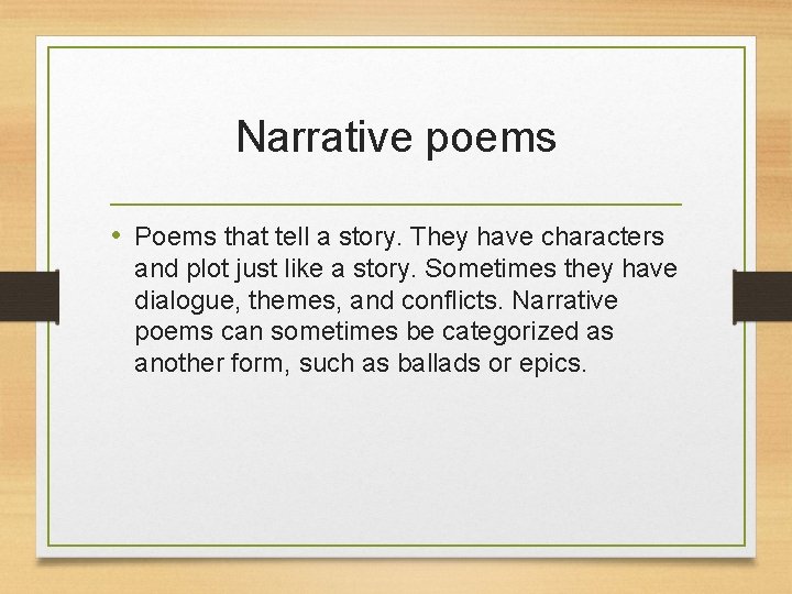 Narrative poems • Poems that tell a story. They have characters and plot just