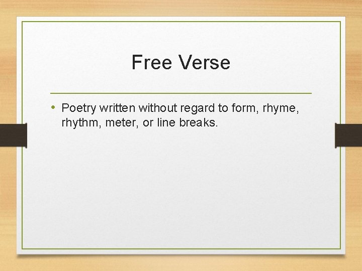 Free Verse • Poetry written without regard to form, rhyme, rhythm, meter, or line