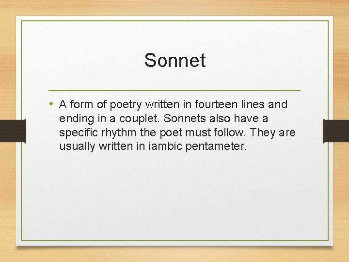 Sonnet • A form of poetry written in fourteen lines and ending in a