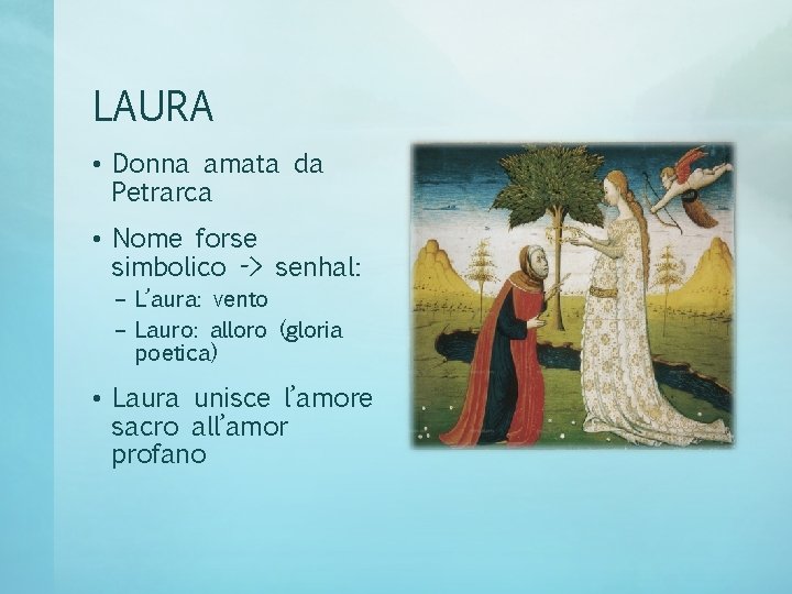 LAURA • Donna amata da Petrarca • Nome forse simbolico -> senhal: – L’aura: