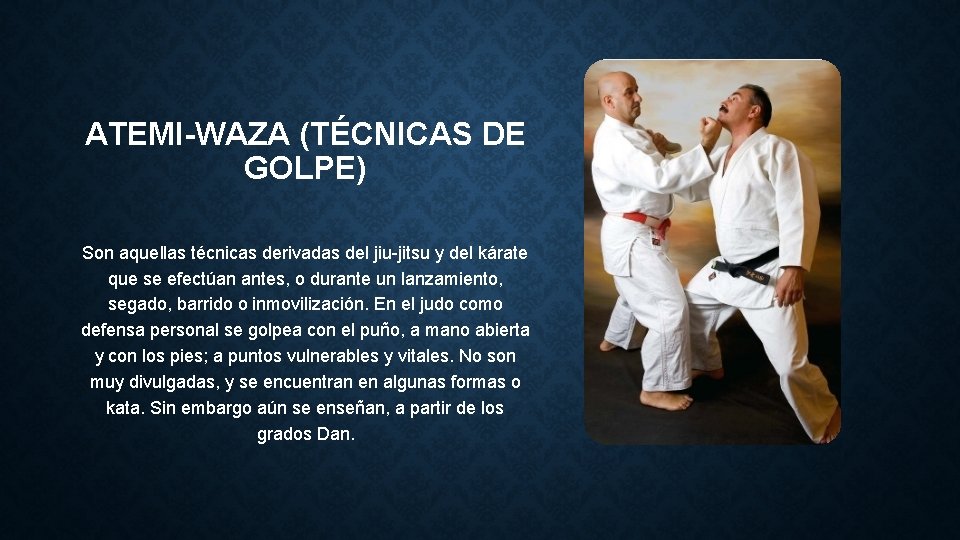 ATEMI-WAZA (TÉCNICAS DE GOLPE) Son aquellas técnicas derivadas del jiu-jitsu y del kárate que