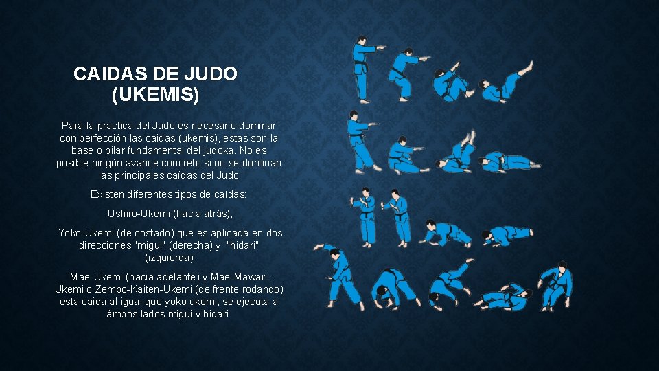 CAIDAS DE JUDO (UKEMIS) Para la practica del Judo es necesario dominar con perfección