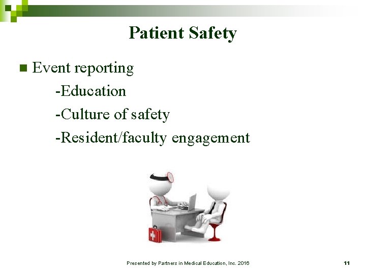 Patient Safety n Event reporting -Education -Culture of safety -Resident/faculty engagement Presented by Partners