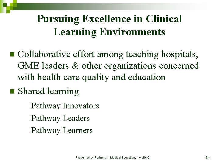 Pursuing Excellence in Clinical Learning Environments Collaborative effort among teaching hospitals, GME leaders &