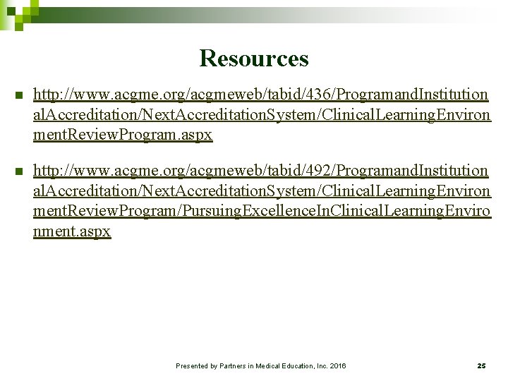 Resources n http: //www. acgme. org/acgmeweb/tabid/436/Programand. Institution al. Accreditation/Next. Accreditation. System/Clinical. Learning. Environ ment.