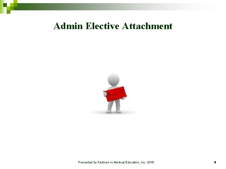 Admin Elective Attachment Presented by Partners in Medical Education, Inc. 2016 8 