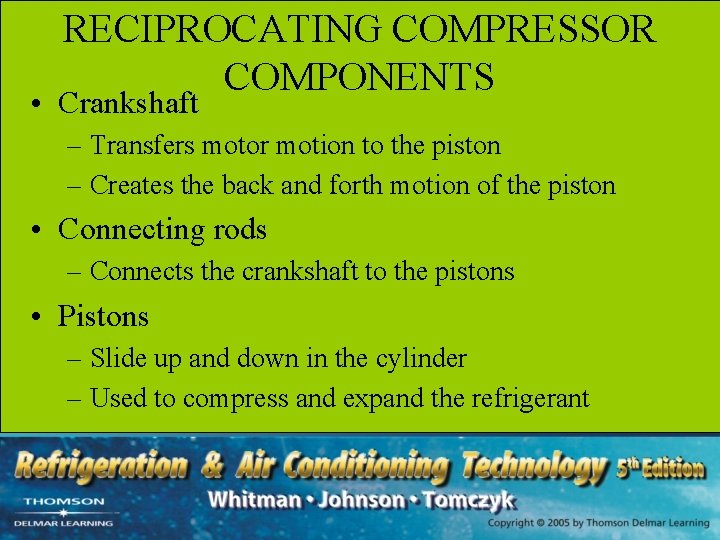 RECIPROCATING COMPRESSOR COMPONENTS • Crankshaft – Transfers motor motion to the piston – Creates