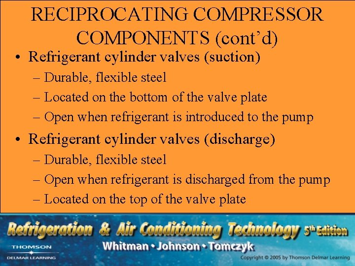 RECIPROCATING COMPRESSOR COMPONENTS (cont’d) • Refrigerant cylinder valves (suction) – Durable, flexible steel –