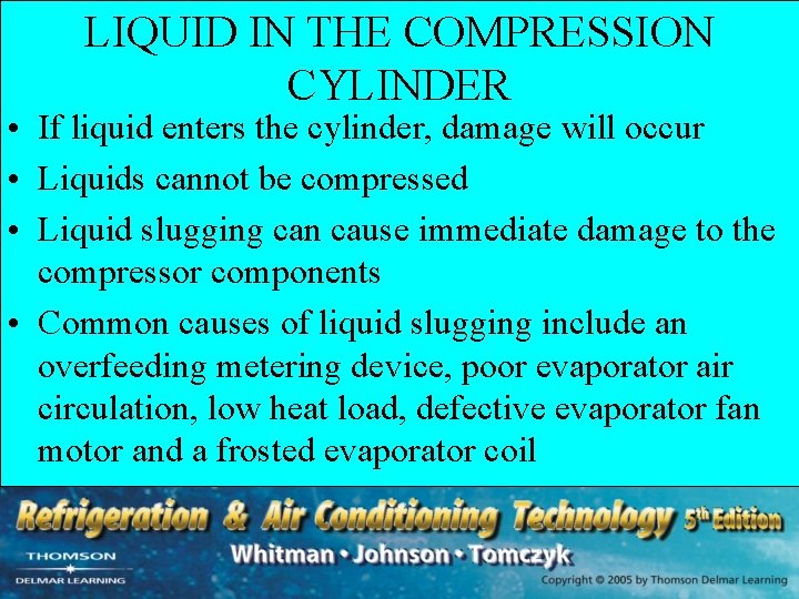 LIQUID IN THE COMPRESSION CYLINDER • If liquid enters the cylinder, damage will occur