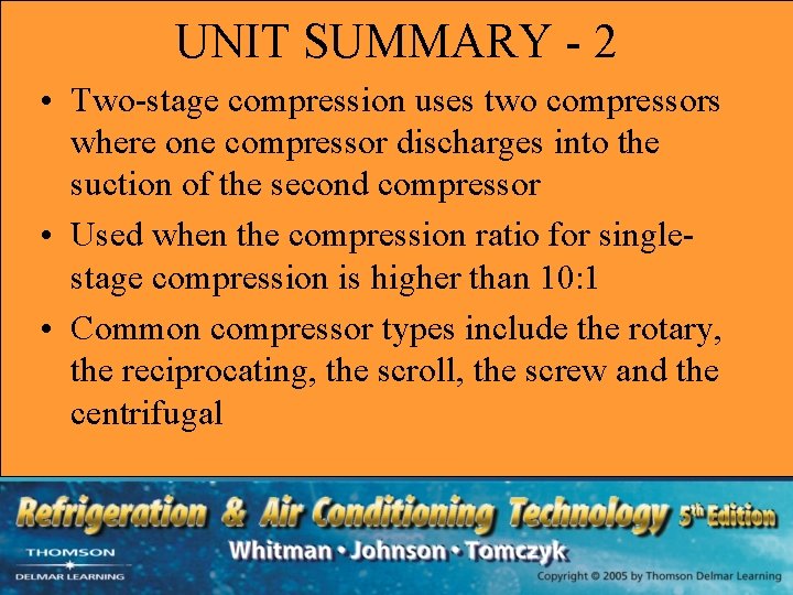 UNIT SUMMARY - 2 • Two-stage compression uses two compressors where one compressor discharges