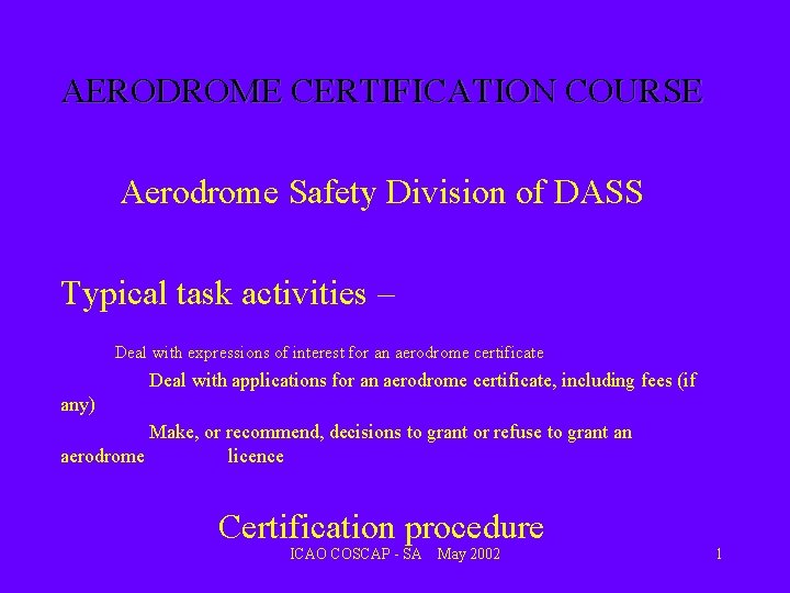 AERODROME CERTIFICATION COURSE Aerodrome Safety Division of DASS Typical task activities – Deal with AERODROME CERTIFICATION COURSE Aerodrome Safety Division of DASS Typical task activities – Deal with