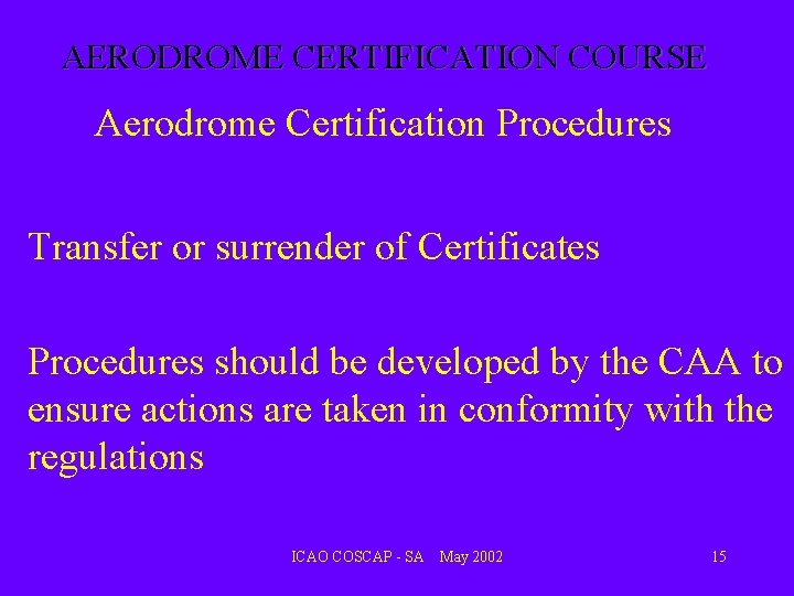 AERODROME CERTIFICATION COURSE Aerodrome Certification Procedures Transfer or surrender of Certificates Procedures should be AERODROME CERTIFICATION COURSE Aerodrome Certification Procedures Transfer or surrender of Certificates Procedures should be