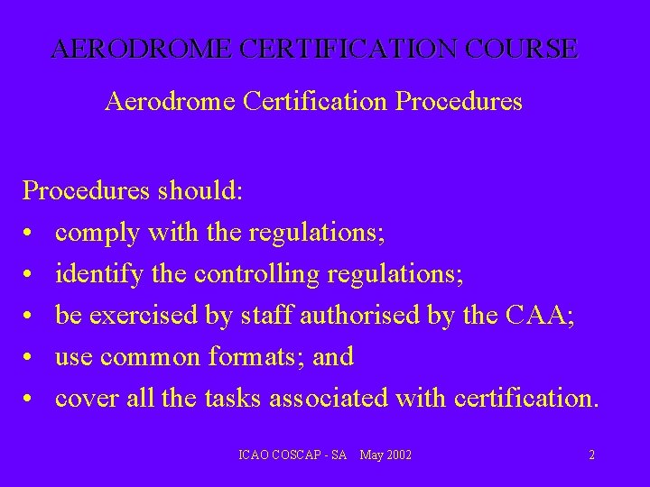 AERODROME CERTIFICATION COURSE Aerodrome Certification Procedures should: • comply with the regulations; • identify AERODROME CERTIFICATION COURSE Aerodrome Certification Procedures should: • comply with the regulations; • identify