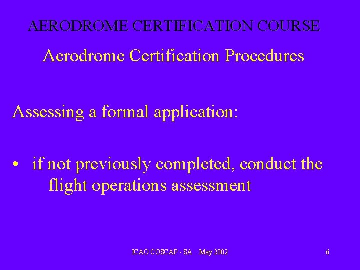 AERODROME CERTIFICATION COURSE Aerodrome Certification Procedures Assessing a formal application: • if not previously AERODROME CERTIFICATION COURSE Aerodrome Certification Procedures Assessing a formal application: • if not previously