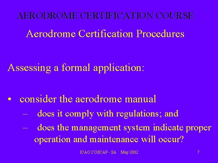 AERODROME CERTIFICATION COURSE Aerodrome Certification Procedures Assessing a formal application: • consider the aerodrome AERODROME CERTIFICATION COURSE Aerodrome Certification Procedures Assessing a formal application: • consider the aerodrome